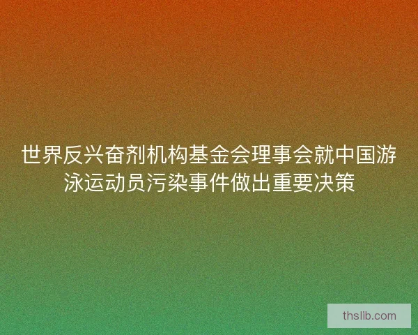 世界反兴奋剂机构基金会理事会就中国游泳运动员污染事件做出重要决策